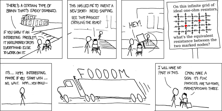 xkcd comic #356 Nerd Sniping. A comic where a shouted physics problem stops an engineer crossing the street so they are hit by a bus while contemplating the solution.